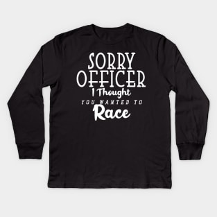 Sorry Officer I Thought You Wanted To Race Kids Long Sleeve T-Shirt